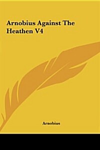 Arnobius Against the Heathen V4 (Hardcover)