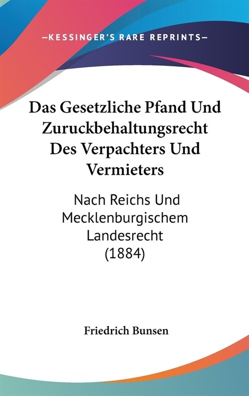 Das Gesetzliche Pfand Und Zuruckbehaltungsrecht Des Verpachters Und Vermieters: Nach Reichs Und Mecklenburgischem Landesrecht (1884) (Hardcover)