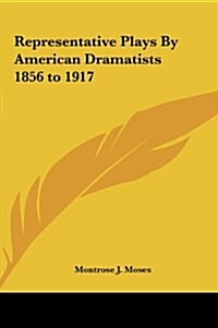 Representative Plays by American Dramatists 1856 to 1917 (Hardcover)
