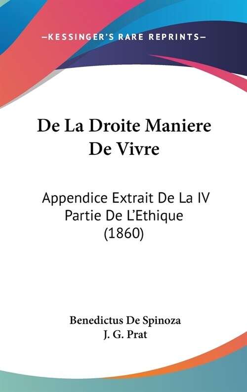 de La Droite Maniere de Vivre: Appendice Extrait de La IV Partie de LEthique (1860) (Hardcover)