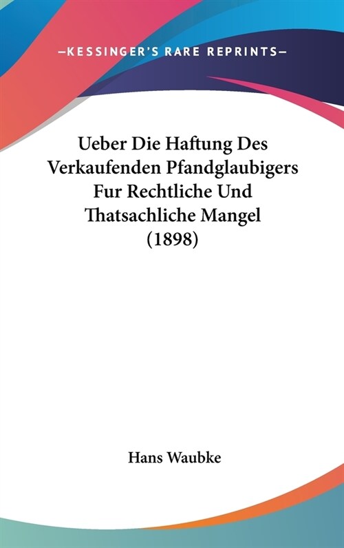 Ueber Die Haftung Des Verkaufenden Pfandglaubigers Fur Rechtliche Und Thatsachliche Mangel (1898) (Hardcover)