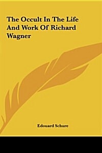The Occult in the Life and Work of Richard Wagner (Hardcover)