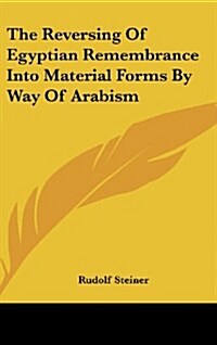 The Reversing of Egyptian Remembrance Into Material Forms by Way of Arabism (Hardcover)