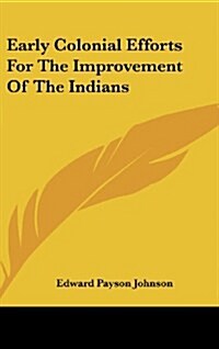 Early Colonial Efforts for the Improvement of the Indians (Hardcover)