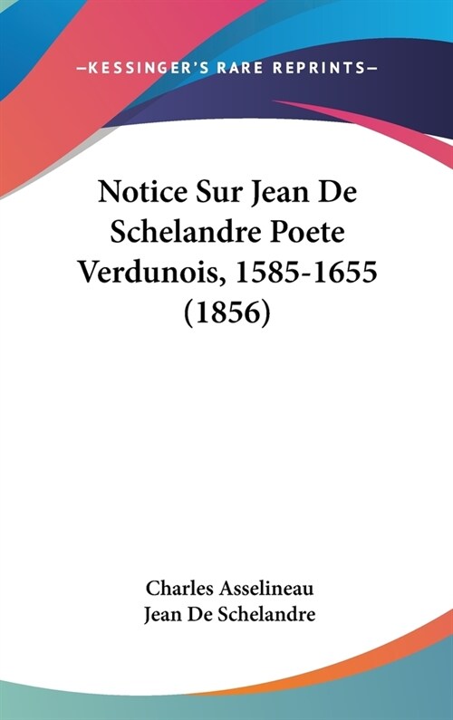 Notice Sur Jean de Schelandre Poete Verdunois, 1585-1655 (1856) (Hardcover)