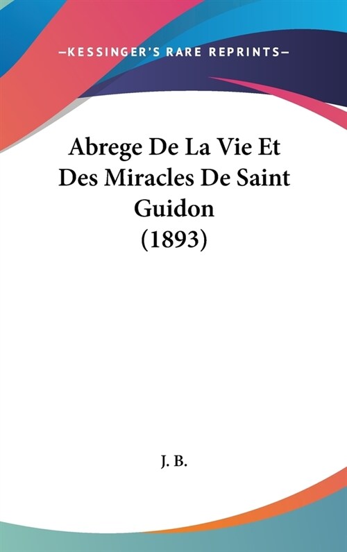 Abrege de La Vie Et Des Miracles de Saint Guidon (1893) (Hardcover)