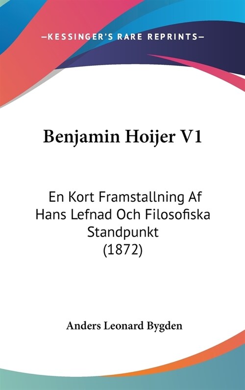 Benjamin Hoijer V1: En Kort Framstallning AF Hans Lefnad Och Filosofiska Standpunkt (1872) (Hardcover)