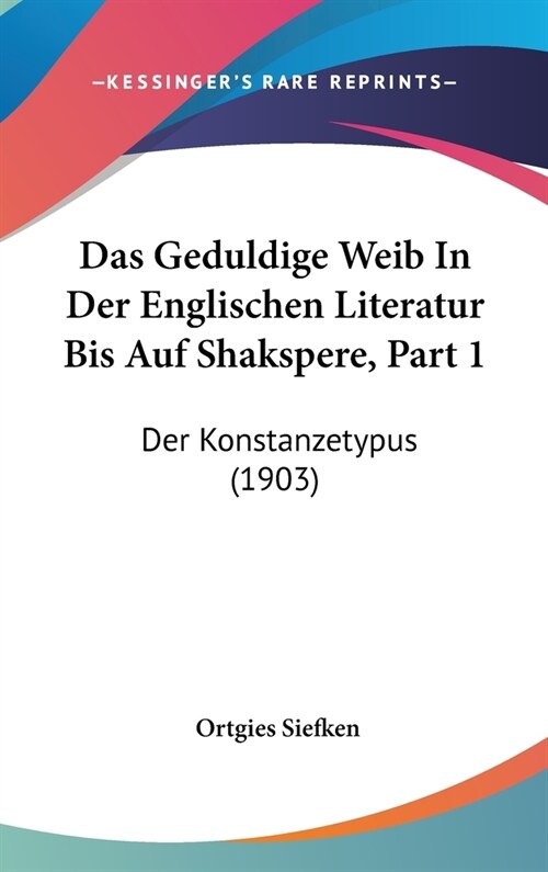 Das Geduldige Weib in Der Englischen Literatur Bis Auf Shakspere, Part 1: Der Konstanzetypus (1903) (Hardcover)