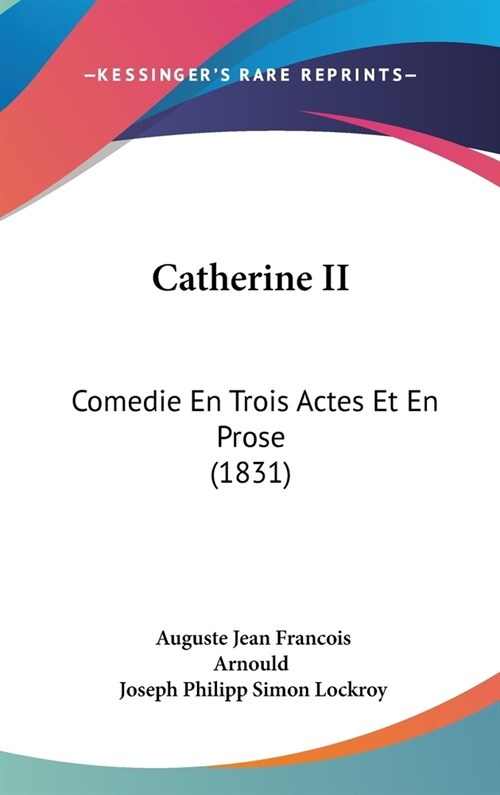 Catherine II: Comedie En Trois Actes Et En Prose (1831) (Hardcover)