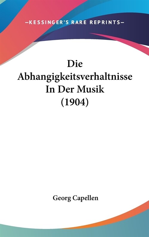 Die Abhangigkeitsverhaltnisse in Der Musik (1904) (Hardcover)