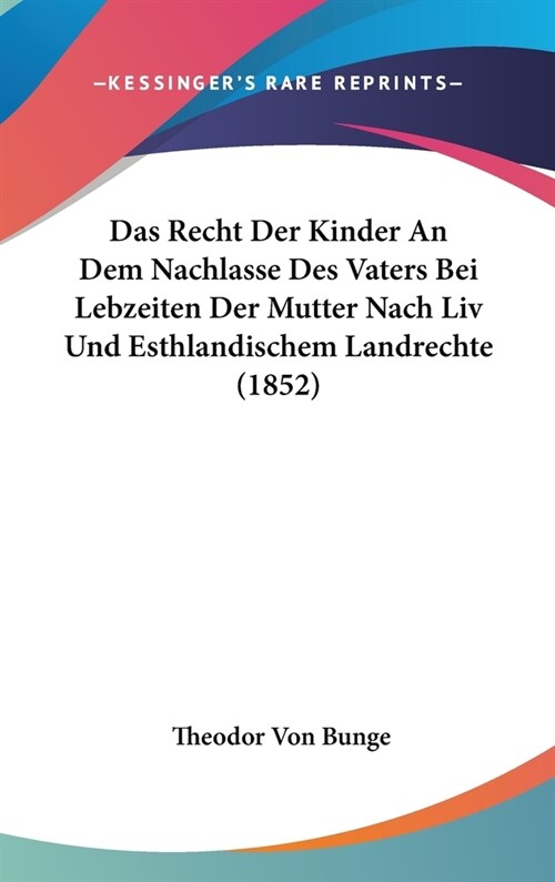 Das Recht Der Kinder an Dem Nachlasse Des Vaters Bei Lebzeiten Der Mutter Nach LIV Und Esthlandischem Landrechte (1852) (Hardcover)