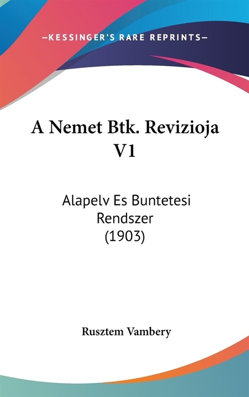 A Nemet Btk. Revizioja V1: Alapelv Es Buntetesi Rendszer (1903) (Hardcover)