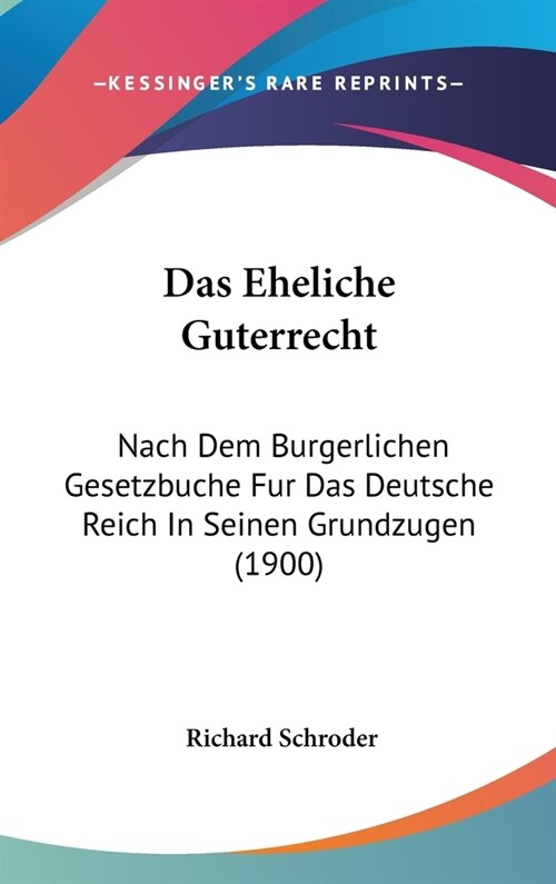 Das Eheliche Guterrecht: Nach Dem Burgerlichen Gesetzbuche Fur Das Deutsche Reich in Seinen Grundzugen (1900) (Hardcover)