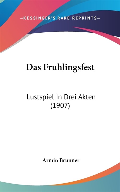Das Fruhlingsfest: Lustspiel in Drei Akten (1907) (Hardcover)