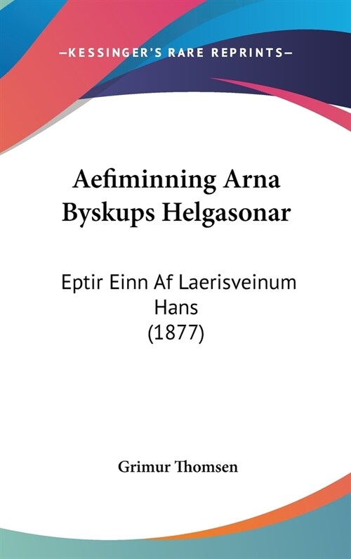 Aefiminning Arna Byskups Helgasonar: Eptir Einn AF Laerisveinum Hans (1877) (Hardcover)