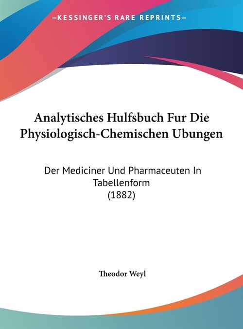 Analytisches Hulfsbuch Fur Die Physiologisch-Chemischen Ubungen: Der Mediciner Und Pharmaceuten in Tabellenform (1882) (Hardcover)