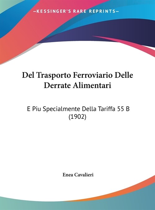 del Trasporto Ferroviario Delle Derrate Alimentari: E Piu Specialmente Della Tariffa 55 B (1902) (Hardcover)
