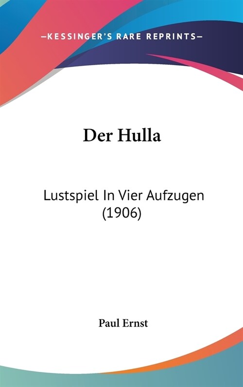 Der Hulla: Lustspiel in Vier Aufzugen (1906) (Hardcover)