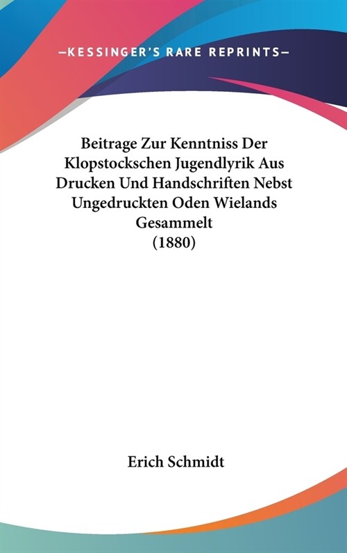 Beitrage Zur Kenntniss Der Klopstockschen Jugendlyrik Aus Drucken Und Handschriften Nebst Ungedruckten Oden Wielands Gesammelt (1880) (Hardcover)