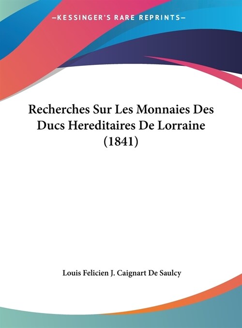 Recherches Sur Les Monnaies Des Ducs Hereditaires de Lorraine (1841) (Hardcover)