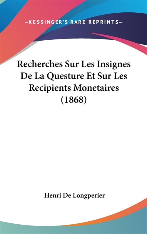 Recherches Sur Les Insignes de La Questure Et Sur Les Recipients Monetaires (1868) (Hardcover)