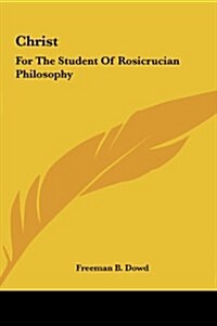 Christ: For the Student of Rosicrucian Philosophy (Hardcover)