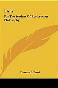I Am: For the Student of Rosicrucian Philosophy (Hardcover)