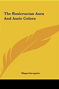 The Rosicrucian Aura and Auric Colors (Hardcover)