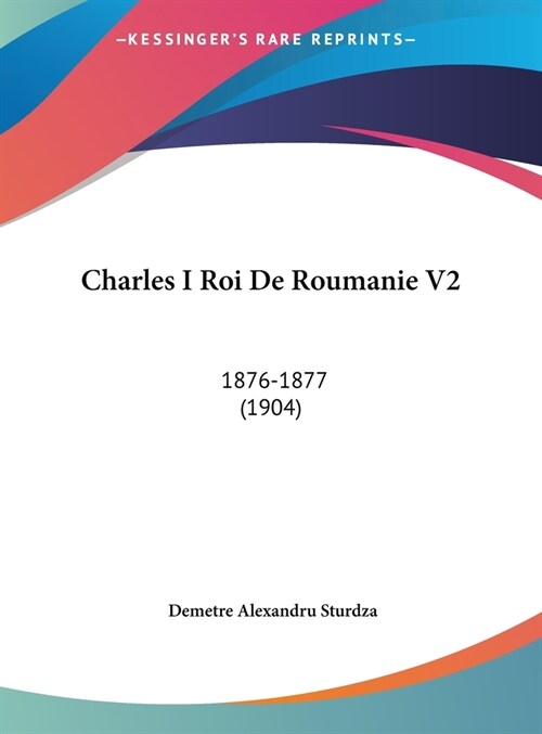 Charles I Roi de Roumanie V2: 1876-1877 (1904) (Hardcover)