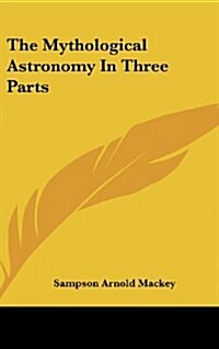 The Mythological Astronomy in Three Parts (Hardcover)