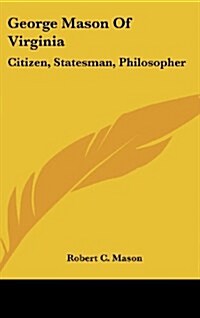 George Mason of Virginia: Citizen, Statesman, Philosopher (Hardcover)