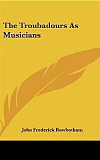 The Troubadours as Musicians (Hardcover)