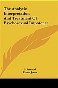 The Analytic Interpretation and Treatment of Psychosexual Impotence (Hardcover)