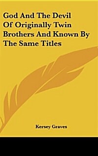 God and the Devil of Originally Twin Brothers and Known by the Same Titles (Hardcover)