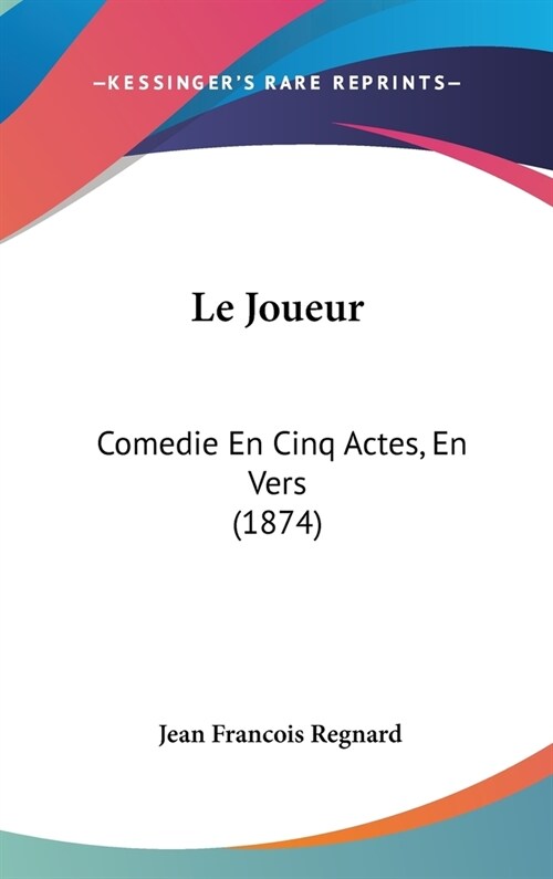 Le Joueur: Comedie En Cinq Actes, En Vers (1874) (Hardcover)