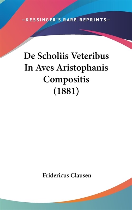 de Scholiis Veteribus in Aves Aristophanis Compositis (1881) (Hardcover)