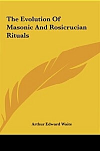 The Evolution of Masonic and Rosicrucian Rituals (Hardcover)