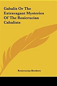 Gabalis or the Extravagant Mysteries of the Rosicrucian Cabagabalis or the Extravagant Mysteries of the Rosicrucian Cabalists Lists (Hardcover)