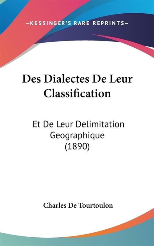 Des Dialectes de Leur Classification: Et de Leur Delimitation Geographique (1890) (Hardcover)