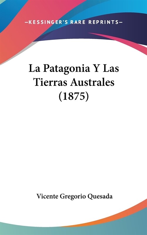 La Patagonia y Las Tierras Australes (1875) (Hardcover)