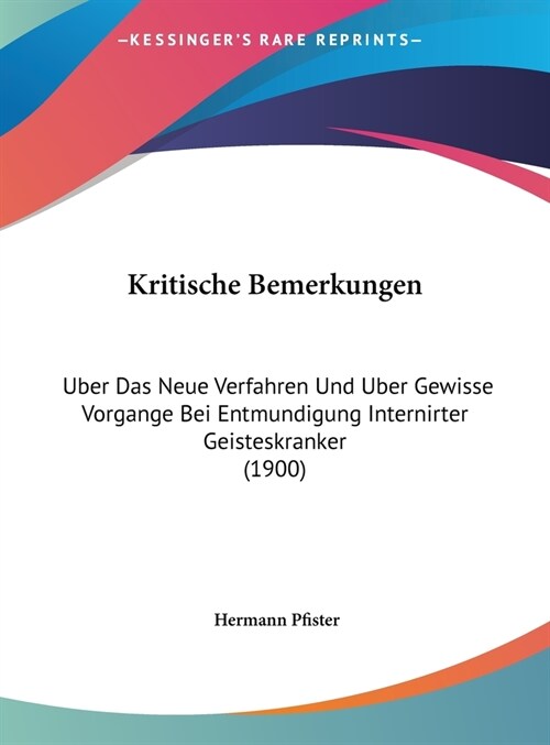 Kritische Bemerkungen: Uber Das Neue Verfahren Und Uber Gewisse Vorgange Bei Entmundigung Internirter Geisteskranker (1900) (Hardcover)