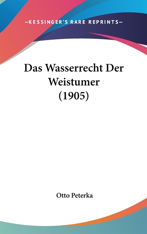 Das Wasserrecht Der Weistumer (1905) (Hardcover)