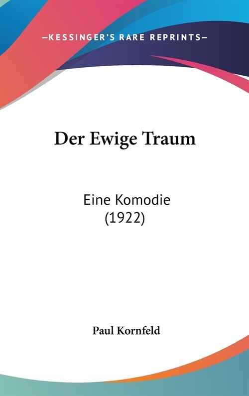 Der Ewige Traum: Eine Komodie (1922) (Hardcover)