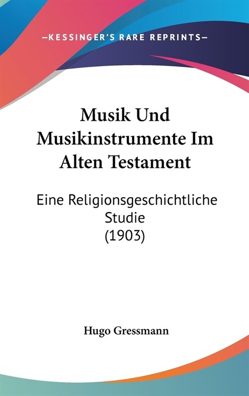 Musik Und Musikinstrumente Im Alten Testament: Eine Religionsgeschichtliche Studie (1903) (Hardcover)