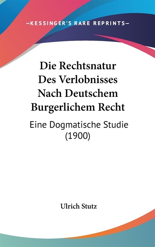 Die Rechtsnatur Des Verlobnisses Nach Deutschem Burgerlichem Recht: Eine Dogmatische Studie (1900) (Hardcover)