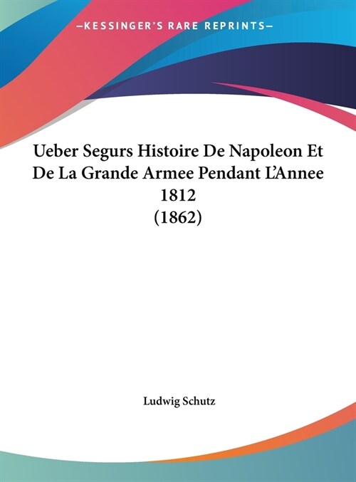 Ueber Segurs Histoire de Napoleon Et de La Grande Armee Pendant LAnnee 1812 (1862) (Hardcover)