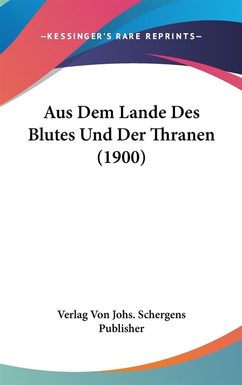 Aus Dem Lande Des Blutes Und Der Thranen (1900) (Hardcover)