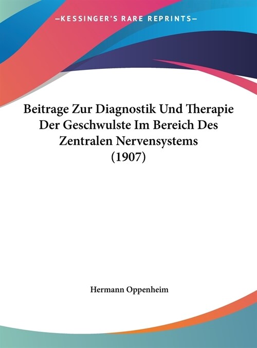 Beitrage Zur Diagnostik Und Therapie Der Geschwulste Im Bereich Des Zentralen Nervensystems (1907) (Hardcover)