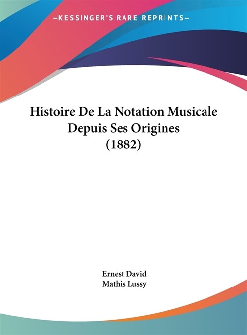 Histoire de La Notation Musicale Depuis Ses Origines (1882) (Hardcover)