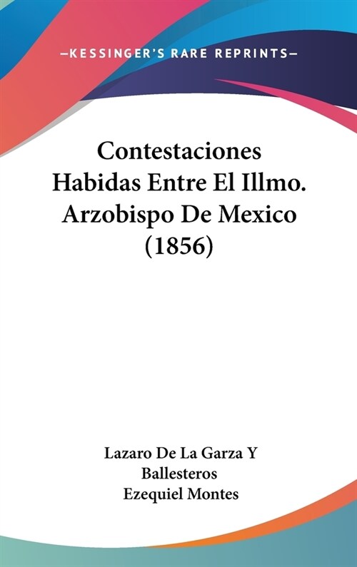 Contestaciones Habidas Entre El Illmo. Arzobispo de Mexico (1856) (Hardcover)